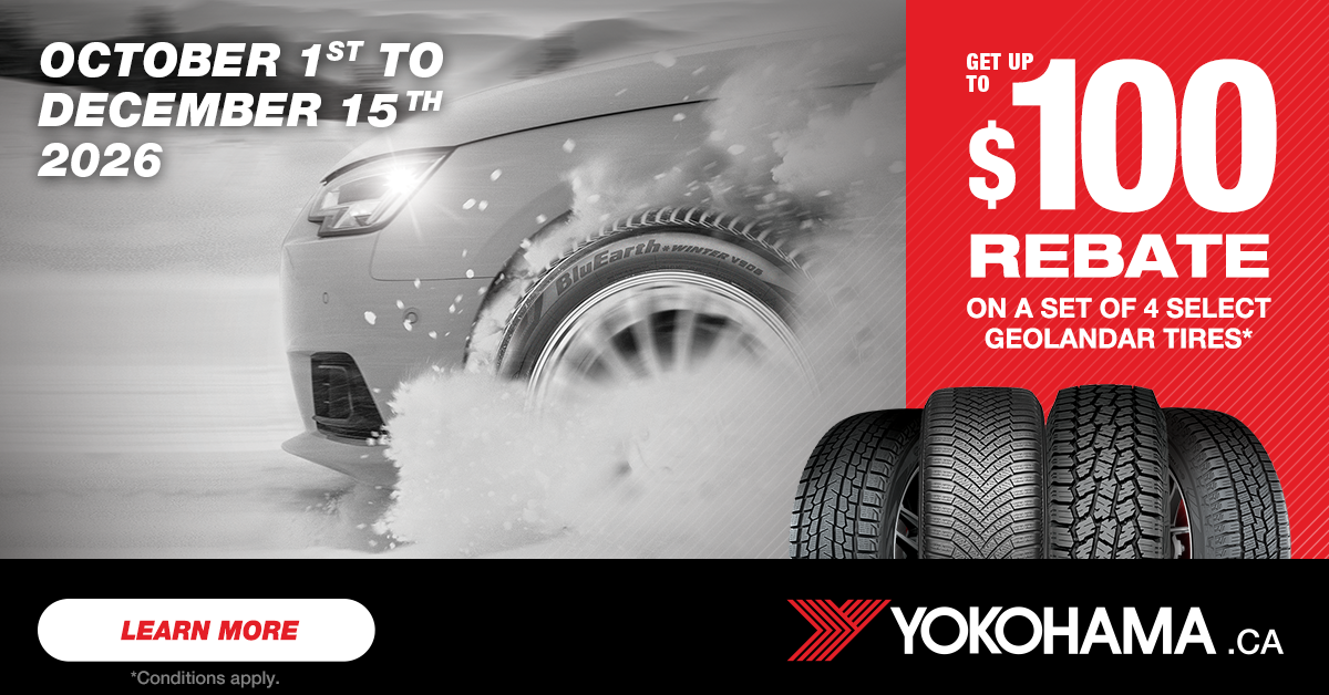 Yokohama: Get up to a $100 rebate on four select tires, October 1 to December 15, 2026. Conditions apply.